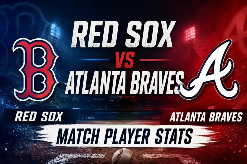 Red Sox vs. Atlanta Braves match player stats